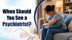 When Should You See a Psychiatrist?